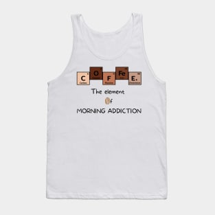 Coffee The Element of Morning Addiction Scientist Humor Tank Top